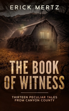 The Book Of Witness: A Paranormal Mystery Collection by Erick Mertz 9781647863821