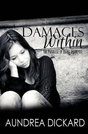 Damages Within: The Privilege of Being Informed by Aundrea Dickard 9781530569977