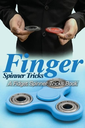 Finger Spinner Tricks: A Fidget Spinner Tricks Book; Epic Tricks For Use With Your Fidget Spinner, Fidget Spinner, Hand Spinner or Tri Spinner by Epic Kids Books Ltd 9781546985433