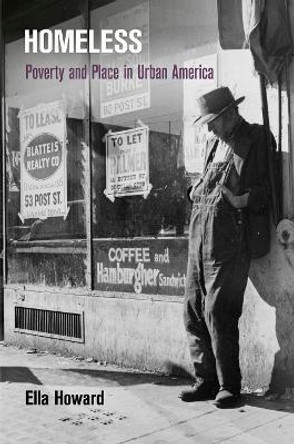 Homeless: Poverty and Place in Urban America by Ella Howard 9780812244724