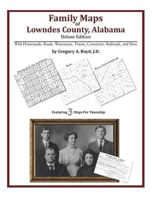 Family Maps of Lowndes County, Alabama, Deluxe Edition by Gregory a Boyd J D 9781420314564