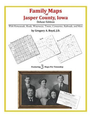 Family Maps of Jasper County, Iowa by Gregory a Boyd J D 9781420314946