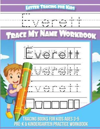 Everett Letter Tracing for Kids Trace my Name Workbook: Tracing Books for Kids ages 3 - 5 Pre-K & Kindergarten Practice Workbook by Everett Books 9781984139092