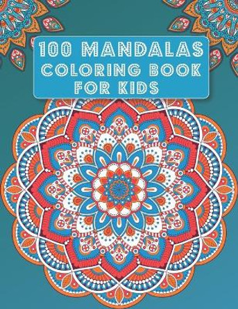 Mandala Coloring Book for Kids: 100 Mandalas - Big Mandalas to Color for Relaxation, beautiful designs for kids by Rose Heaven 9798571006903