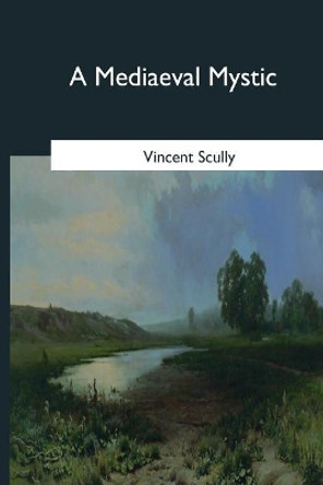 A Mediaeval Mystic by Vincent Scully 9781544612904