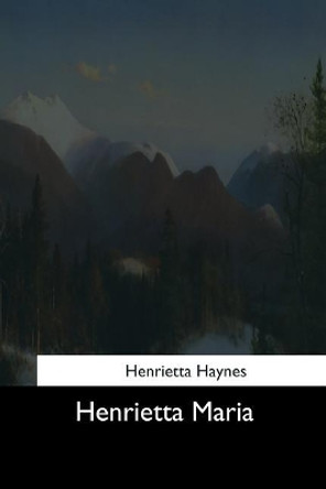 Henrietta Maria by Henrietta Haynes 9781544626352