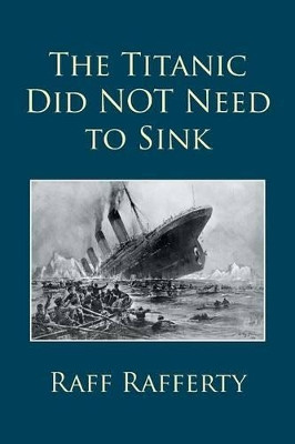 The Titanic Did Not Need to Sink by Raff Rafferty 9781514454213