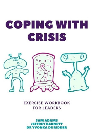 Coping with Crisis - Exercise Workbook for Leaders: How to Sustain Productivity, Morale, and Culture In a Disrupted Workplace by Jeffrey Barnett 9798592161292