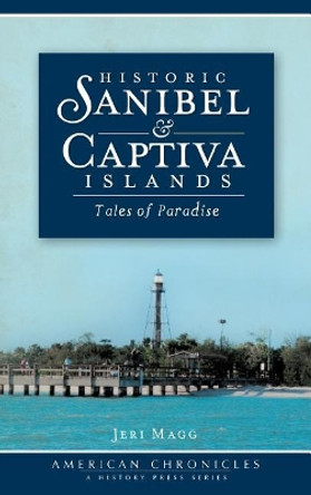 Historic Sanibel & Captiva Islands: Tales of Paradise by Jeri Magg 9781540206176
