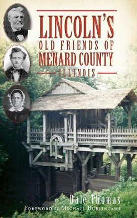 Lincoln's Old Friends of Menard County, Illinois by Dale Thomas 9781540232489