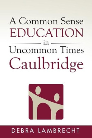 A Common Sense Education in Uncommon Times: Caulbridge by Debra Lambrecht 9781733949804