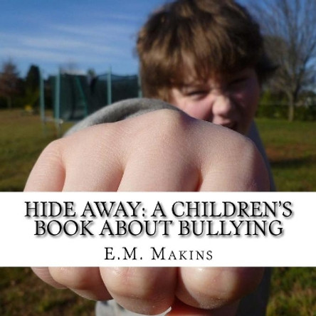 Hide Away: A Children's Book about Bullying by E M Makins 9781534889699