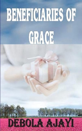 Beneficiaries of Grace by Debola Ajayi 9781999926632