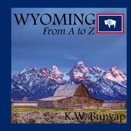 Wyoming from A to Z by K W Bunyap 9781981836260