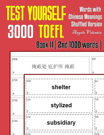 Test Yourself 3000 TOEFL Words with Chinese Meanings Shuffled Version Book II (2nd 1000 words): Practice TOEFL vocabulary for ETS TOEFL IBT official tests by Angela Valentin 9781099558986