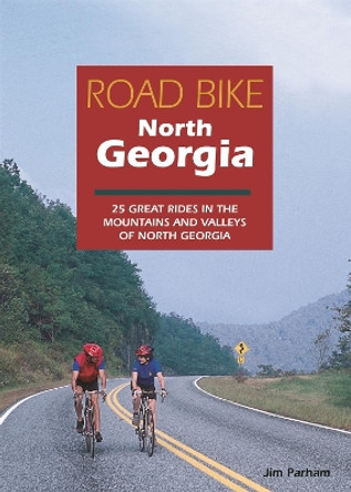 Road Bike North Georgia: 25 Great Rides in the Mountains and Valleys of North Georgia by Jim Parham 9781889596044