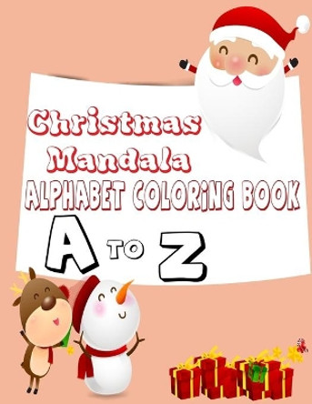 Christmas Mandala alphabet coloring book a to z: Stress Relief Christmas Mandala Alphabet Coloring Book for Girls, for Boys & for Adults - Gifts For Christmas/Birthday/Thanksgiving 8.5''/11'' to Color by Sanjida Yasmin 9798573974774