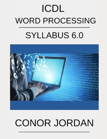 ICDL Word: A step-by-step guide to Word Processing using Microsoft Word by Conor Jordan 9798590369881