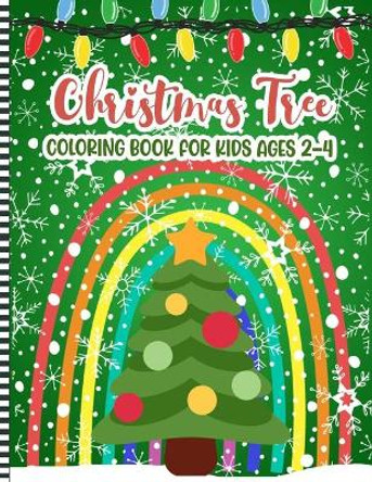 Christmas Tree Coloring Book For Kids Ages 2-4: A Fun Xmas Coloring Pages For Children & Preschoolers & Toddlers & Kindergarten - Cute Gift Idea for Little Girls & Boys by Kidsmas Press 9798572170283