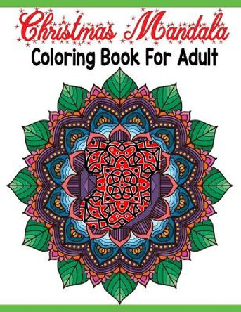 Christmas mandala coloring book for adult: An Adult Coloring Book with Fun, Easy, and Relaxing Coloring Pages for Christmas Lovers (Christmas Coloring Books) Pages 8.5''/11'' to Color by Sanjida Yasmin 9798574410424