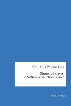 Shores of Slaves: Apollonia in the Akan World by Mariano Pavanello 9783962032074