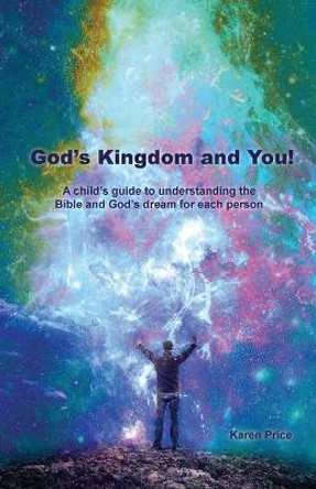 God's Kingdom and You!: A child's guide to understanding the Bible and God's dream for each person by Karen Price 9781637695562