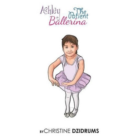 Ashley: The Patient Ballerina by Christine Dzidrums 9781938438752