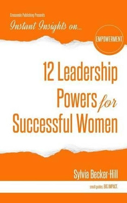 12 Leadership Powers for Successful Women by Sylvia Becker-Hill 9781944177393