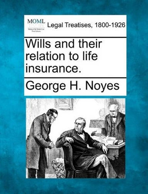 Wills and Their Relation to Life Insurance. by George H Noyes 9781240073726