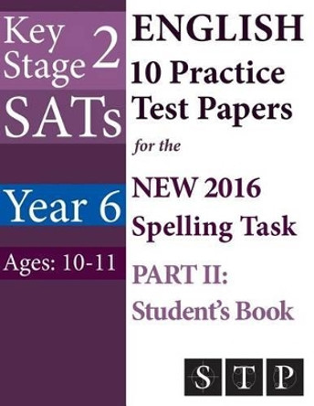 KS2 SATs English 10 Practice Test Papers for the New 2016 Spelling Task - Part II: Student's Book (Year 6: Ages 10-11) by Swot Tots Publishing Ltd 9781530135103