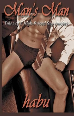 Man's Man: Tales of a High-Priced Gay Hooker. by Habu 9781921879968