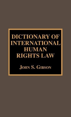 Dictionary of International Human Rights Law by John S. Gibson 9780810831186