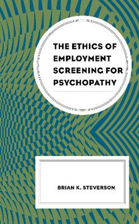 The Ethics of Employment Screening for Psychopathy by Brian K. Steverson 9781793616821