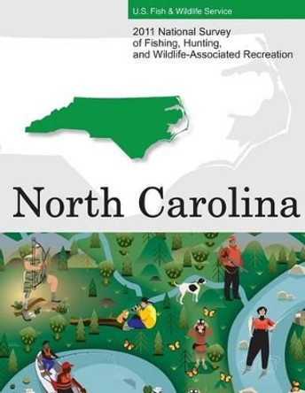 2011 National Survey of Fishing, Hunting, and Wildlife-Associated Recreation?North Carolina by U S Fish and Wildlife Service and U S 9781507741702