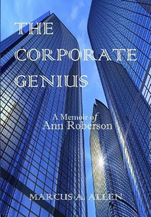 The Corporate Genius: A Memoir of Ann Roberson by Marcus a Allen 9781718142268