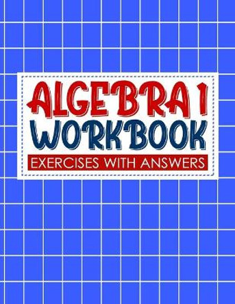 algebra 1 workbook with answers: algebra exercises book and Solutions - algebra workbook for Mastering Essential Math Skills Problem Solving (algebra exercises) by Amielk Algebra Book 9798570303157