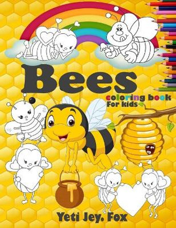 Bees coloring book For kids: Bees and Honeycombs Coloring Book with Colored Pencil for 3-5-6-8-10-11 Years Old Kids by Yeti Jey Fox 9798565130997