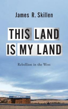 This Land is My Land: Rebellion in the West by James R. Skillen