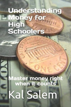 Understanding Money for High Schoolers: Master money right when it counts by Kal Salem 9798592026416