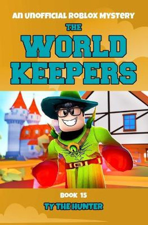 The World Keepers 15: A Thrilling Roblox Themed Adventure Series by Ty The Hunter 9781095641408