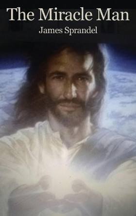 The Miracle Man by James Sprandel 9781647021986