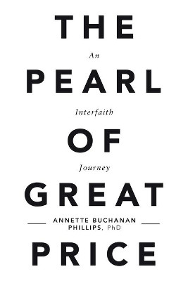 The Pearl of Great Price: An Interfaith Journey by Annette Buchanan Phillips Phd 9781796063561