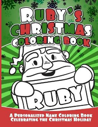 Ruby's Christmas Coloring Book: A Personalized Name Coloring Book Celebrating the Christmas Holiday by Debbie Garcia 9781729805923