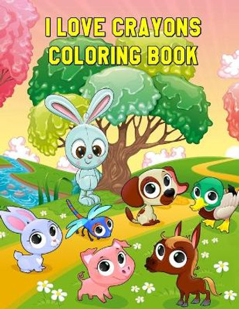 I Love Crayons Coloring Book: Beautiful Animals Designs for Stress Relief and Relaxation for Kids Ages 4-8 by Angus Kent 9798642172087
