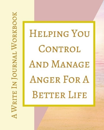 Helping You Control And Manage Anger For A Better Life - A Write In Journal Workbook - Abstract Pastels Geometric Cream by Toqeph 9781715779948