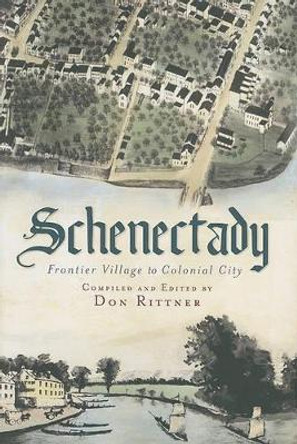Schenectady: Frontier Village to Colonial City by Don Rittner 9781609492298