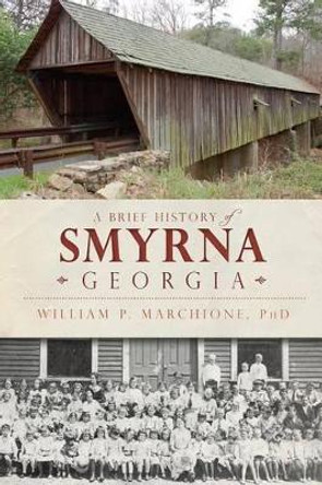 A Brief History of Smyrna, Georgia by William P., Ph.D. Marchione 9781609499525