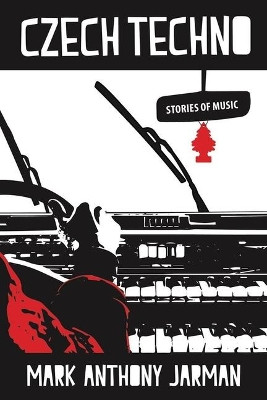 Czech Techno & Other Stories of Music by Mark Jarman 9781772141382