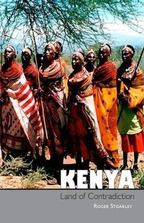 Kenya, Land of Contradiction: Among the Nilotic, Bantu and Cushitic Peoples by Roger Stoakley 9781909644977