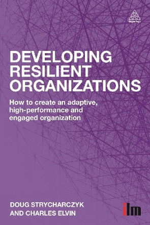 Developing Resilient Organizations: How to Create an Adaptive, High-Performance and Engaged Organization by Doug Strycharczyk 9781398696181